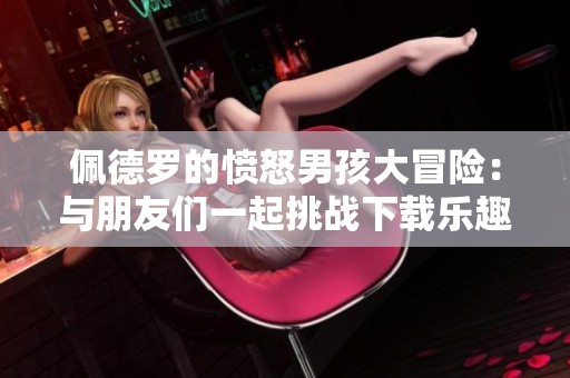 佩德罗的愤怒男孩大冒险：与朋友们一起挑战下载乐趣