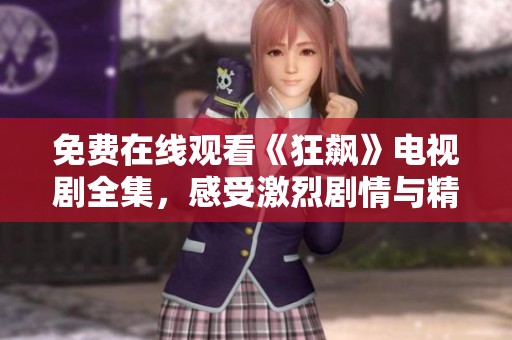 免费在线观看《狂飙》电视剧全集，感受激烈剧情与精彩表演
