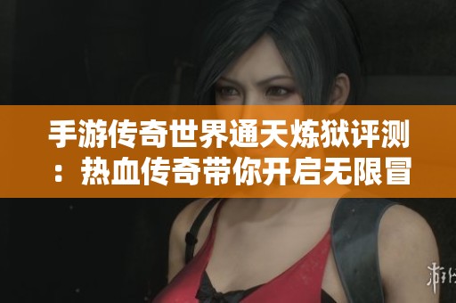 手游传奇世界通天炼狱评测：热血传奇带你开启无限冒险之旅