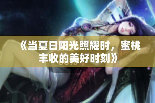 《当夏日阳光照耀时，蜜桃丰收的美好时刻》