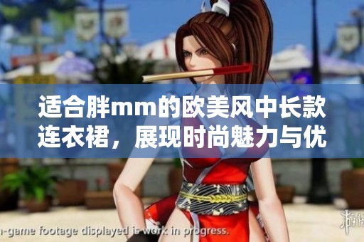 适合胖mm的欧美风中长款连衣裙，展现时尚魅力与优雅气质