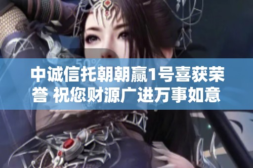 中诚信托朝朝赢1号喜获荣誉 祝您财源广进万事如意