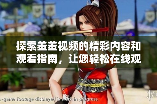 探索羞羞视频的精彩内容和观看指南，让您轻松在线观看