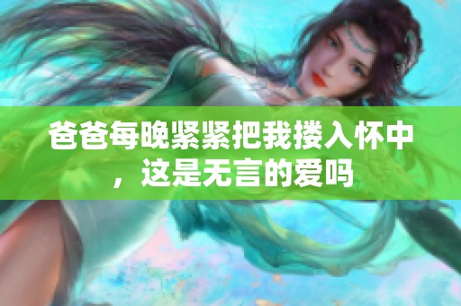 爸爸每晚紧紧把我搂入怀中，这是无言的爱吗