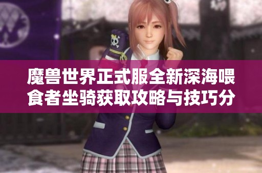 魔兽世界正式服全新深海喂食者坐骑获取攻略与技巧分享