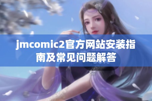 jmcomic2官方网站安装指南及常见问题解答