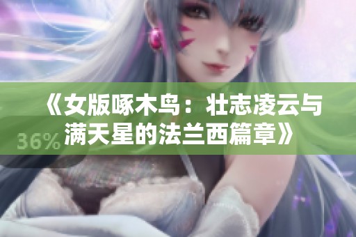 《女版啄木鸟：壮志凌云与满天星的法兰西篇章》