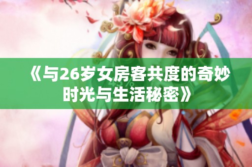 《与26岁女房客共度的奇妙时光与生活秘密》