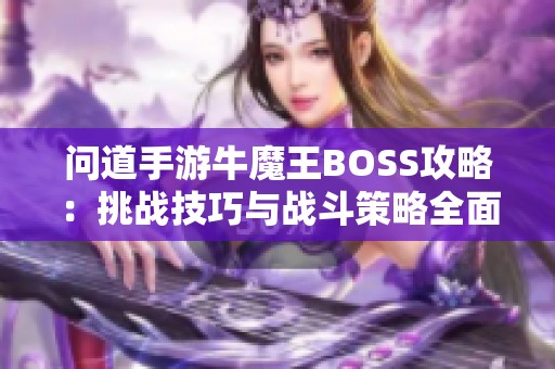 问道手游牛魔王BOSS攻略：挑战技巧与战斗策略全面解析