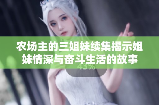 农场主的三姐妹续集揭示姐妹情深与奋斗生活的故事