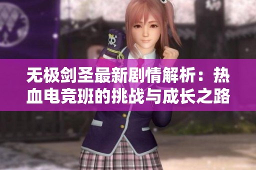 无极剑圣最新剧情解析：热血电竞班的挑战与成长之路