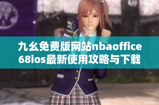 九幺免费版网站nbaoffice68ios最新使用攻略与下载链接揭秘