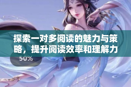 探索一对多阅读的魅力与策略，提升阅读效率和理解力