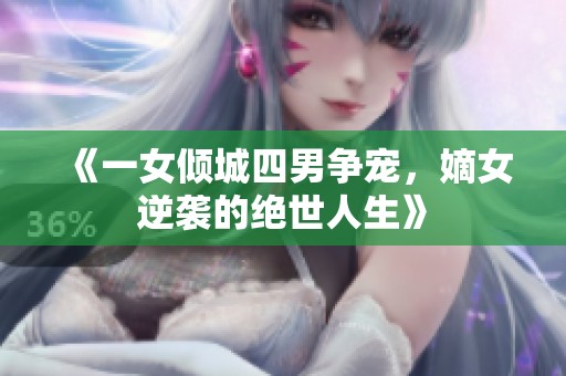 《一女倾城四男争宠，嫡女逆袭的绝世人生》