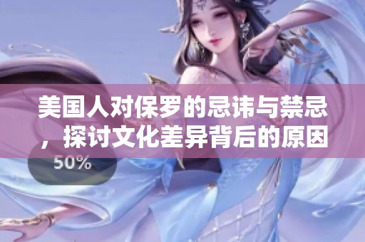 美国人对保罗的忌讳与禁忌，探讨文化差异背后的原因