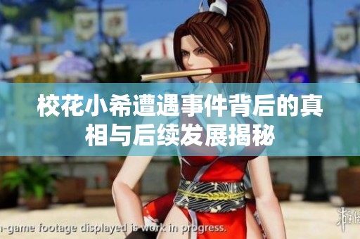 校花小希遭遇事件背后的真相与后续发展揭秘