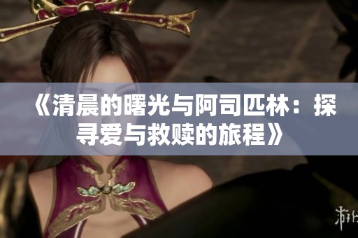 《清晨的曙光与阿司匹林：探寻爱与救赎的旅程》