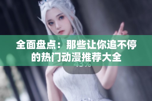 全面盘点：那些让你追不停的热门动漫推荐大全