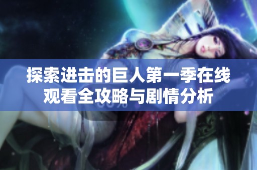 探索进击的巨人第一季在线观看全攻略与剧情分析