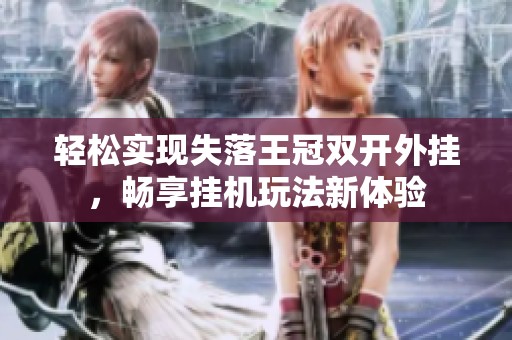 轻松实现失落王冠双开外挂，畅享挂机玩法新体验