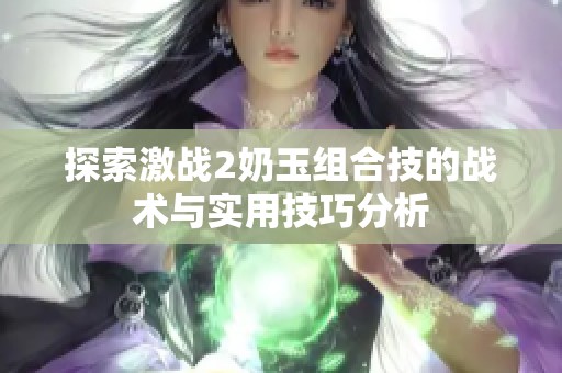 探索激战2奶玉组合技的战术与实用技巧分析