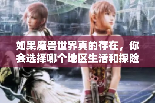 如果魔兽世界真的存在，你会选择哪个地区生活和探险呢