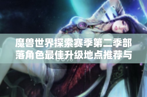 魔兽世界探索赛季第二季部落角色最佳升级地点推荐与攻略