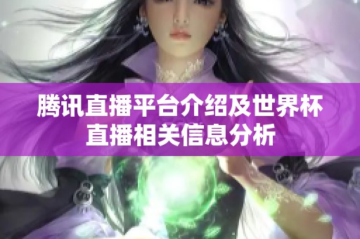 腾讯直播平台介绍及世界杯直播相关信息分析