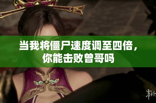 当我将僵尸速度调至四倍，你能击败曾哥吗