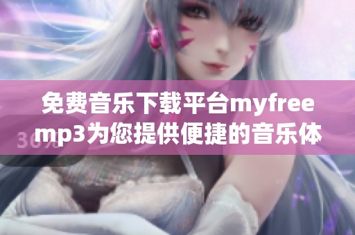 免费音乐下载平台myfreemp3为您提供便捷的音乐体验
