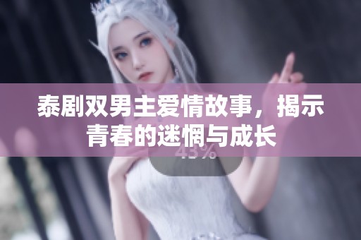 泰剧双男主爱情故事，揭示青春的迷惘与成长
