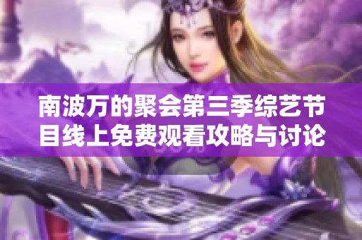 南波万的聚会第三季综艺节目线上免费观看攻略与讨论