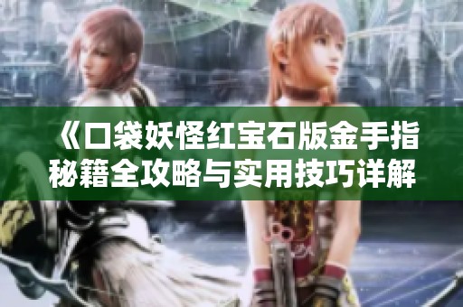 《口袋妖怪红宝石版金手指秘籍全攻略与实用技巧详解》