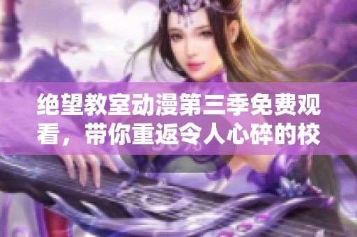 绝望教室动漫第三季免费观看，带你重返令人心碎的校园 