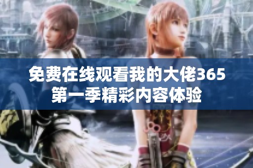 免费在线观看我的大佬365第一季精彩内容体验