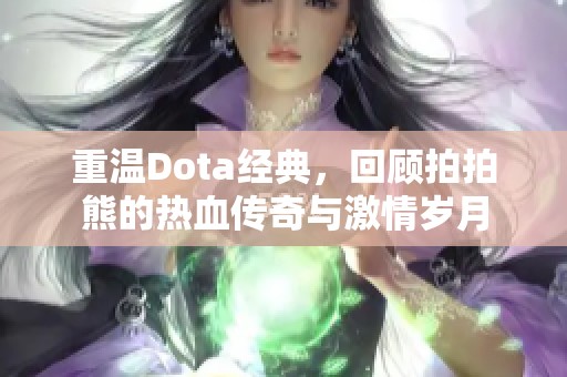 重温Dota经典，回顾拍拍熊的热血传奇与激情岁月