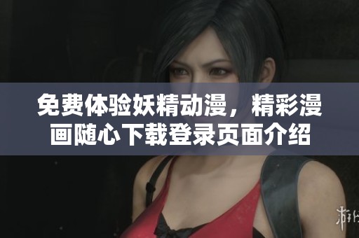 免费体验妖精动漫，精彩漫画随心下载登录页面介绍