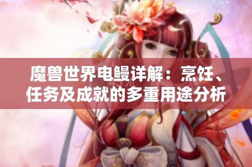 魔兽世界电鳗详解：烹饪、任务及成就的多重用途分析