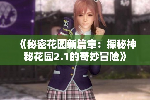 《秘密花园新篇章：探秘神秘花园2.1的奇妙冒险》