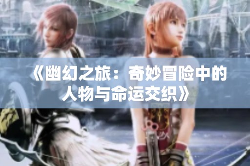 《幽幻之旅：奇妙冒险中的人物与命运交织》