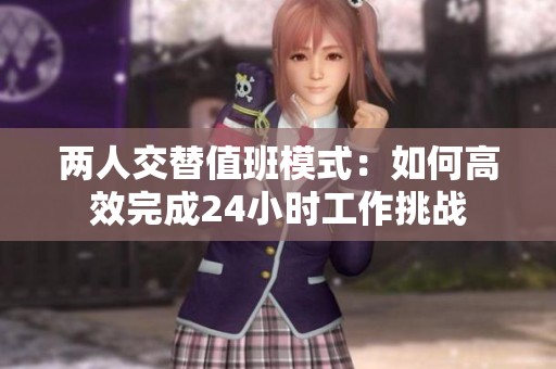两人交替值班模式：如何高效完成24小时工作挑战