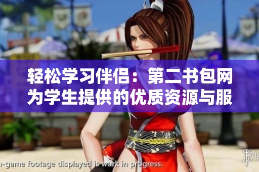 轻松学习伴侣：第二书包网为学生提供的优质资源与服务