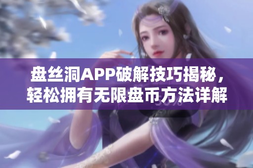 盘丝洞APP破解技巧揭秘，轻松拥有无限盘币方法详解
