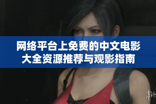 网络平台上免费的中文电影大全资源推荐与观影指南