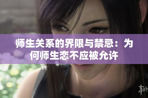 师生关系的界限与禁忌：为何师生恋不应被允许