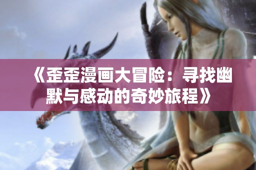 《歪歪漫画大冒险：寻找幽默与感动的奇妙旅程》