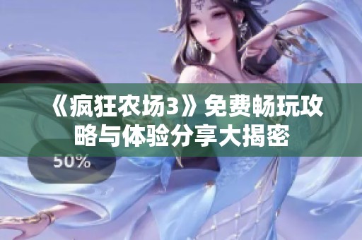 《疯狂农场3》免费畅玩攻略与体验分享大揭密