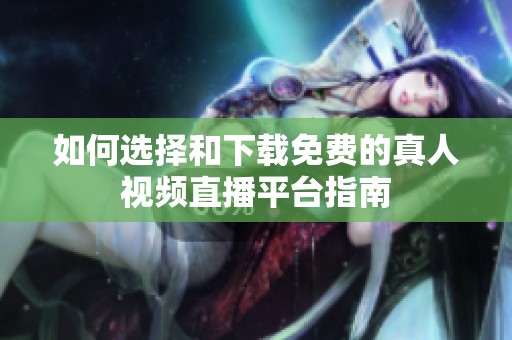 如何选择和下载免费的真人视频直播平台指南