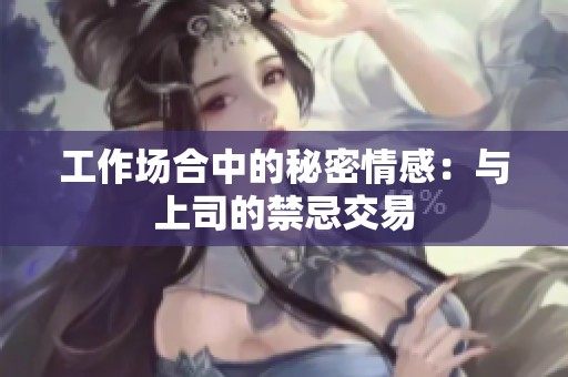 工作场合中的秘密情感：与上司的禁忌交易