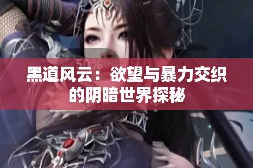 黑道风云：欲望与暴力交织的阴暗世界探秘